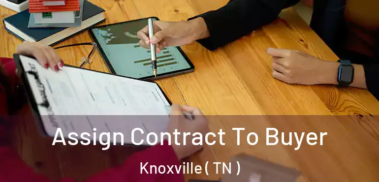  Assign Contract To Buyer Knoxville ( TN )