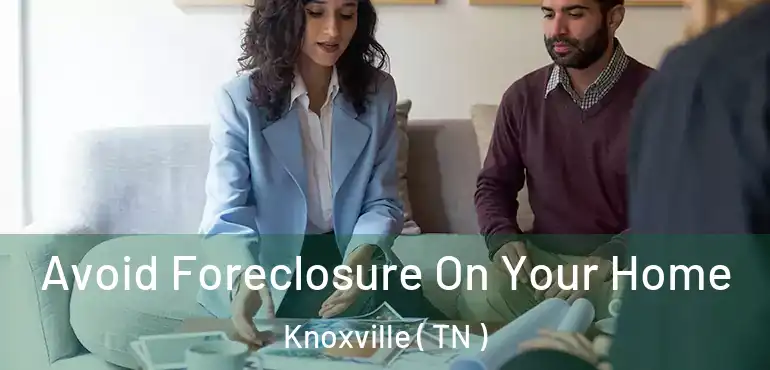  Avoid Foreclosure On Your Home Knoxville ( TN )