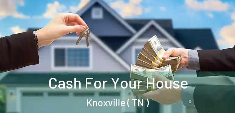  Cash For Your House Knoxville ( TN )