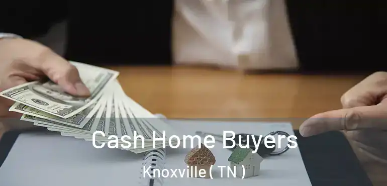  Cash Home Buyers Knoxville ( TN )