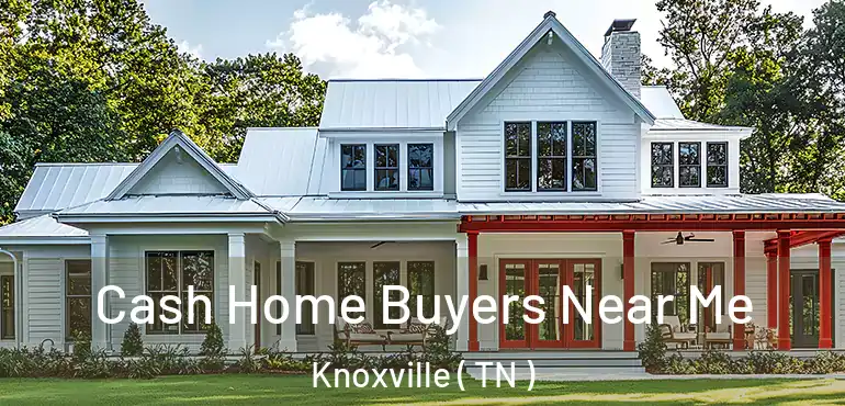  Cash Home Buyers Near Me Knoxville ( TN )