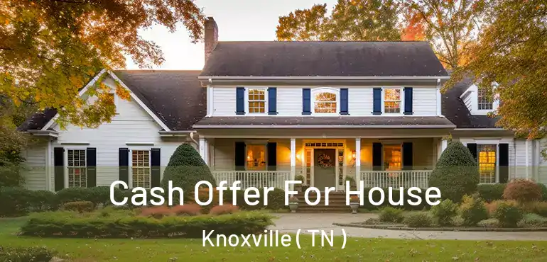  Cash Offer For House Knoxville ( TN )