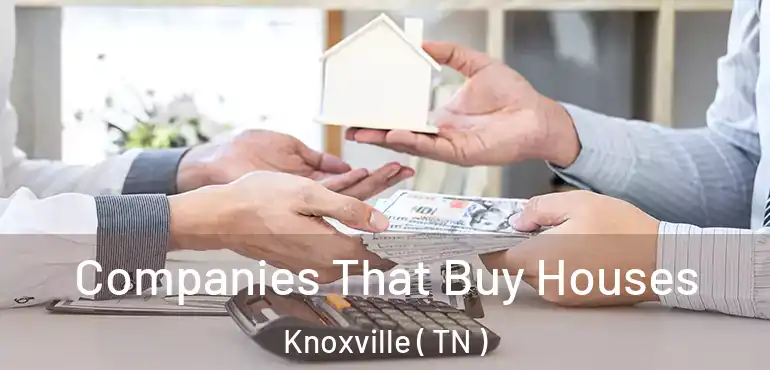  Companies That Buy Houses Knoxville ( TN )