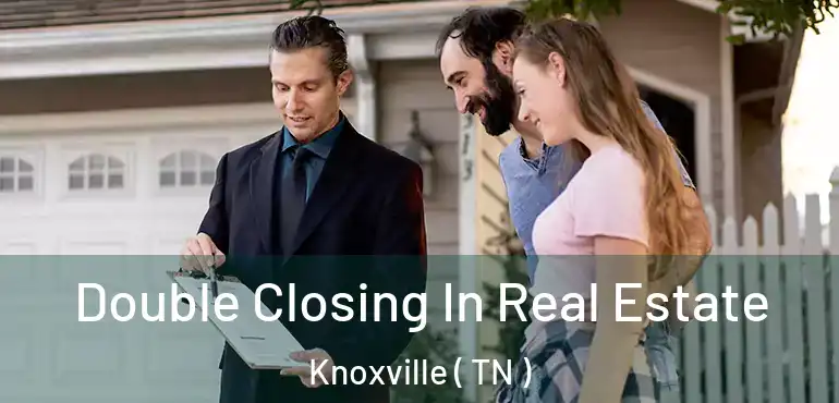  Double Closing In Real Estate Knoxville ( TN )