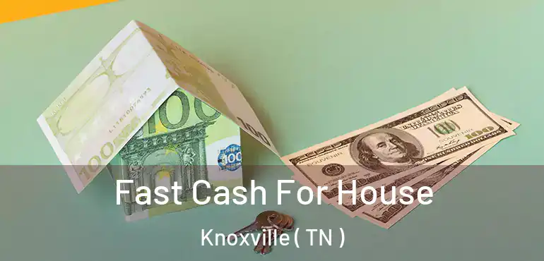  Fast Cash For House Knoxville ( TN )