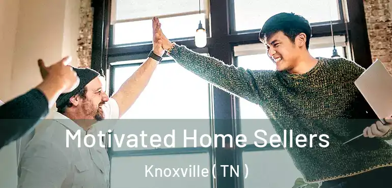  Motivated Home Sellers Knoxville ( TN )