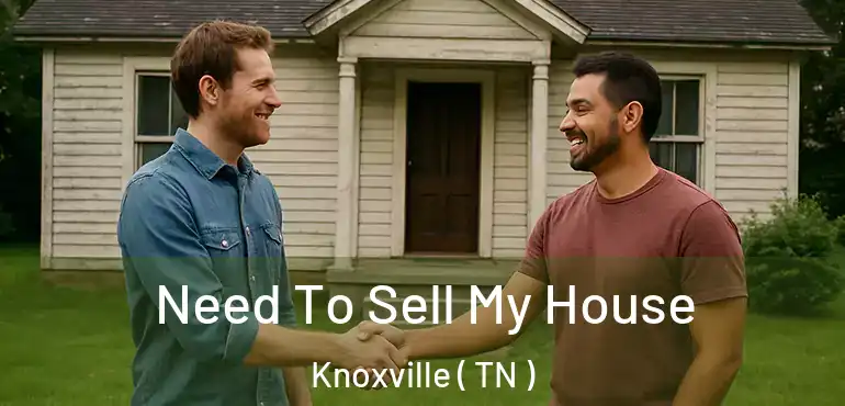  Need To Sell My House Knoxville ( TN )