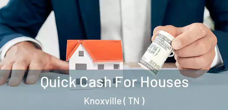  Quick Cash For Houses Knoxville ( TN )