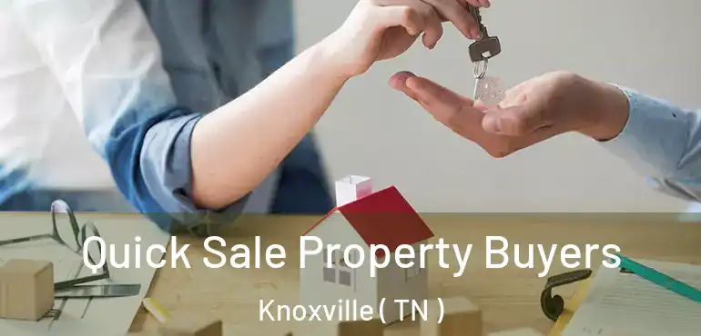  Quick Sale Property Buyers Knoxville ( TN )