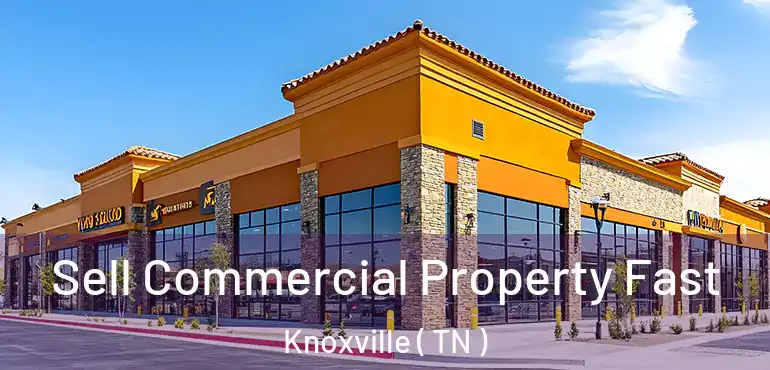  Sell Commercial Property Fast Knoxville ( TN )