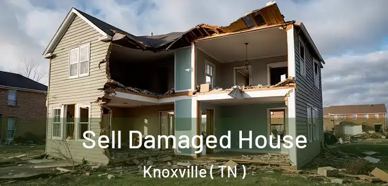  Sell Damaged House Knoxville ( TN )