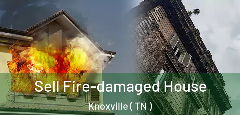  Sell Fire-damaged House Knoxville ( TN )