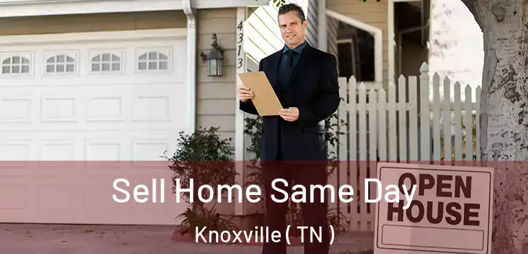  Sell Home Same Day Knoxville ( TN )
