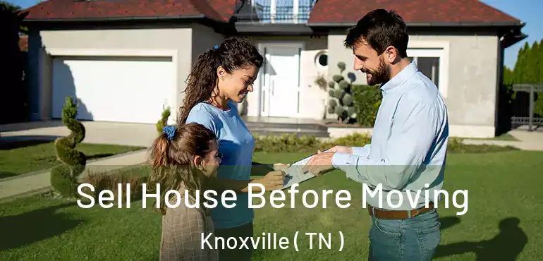  Sell House Before Moving Knoxville ( TN )