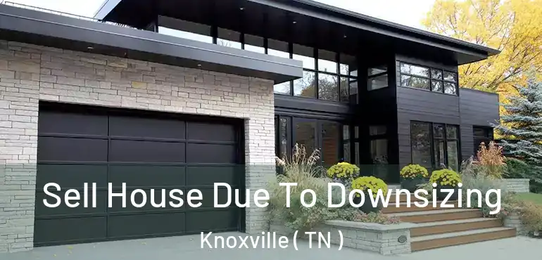  Sell House Due To Downsizing Knoxville ( TN )