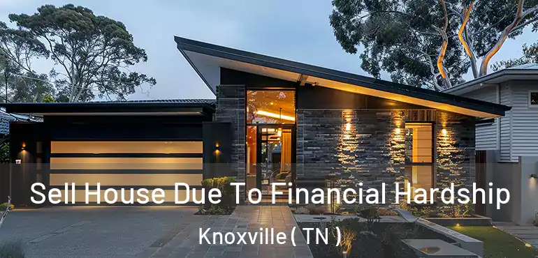  Sell House Due To Financial Hardship Knoxville ( TN )
