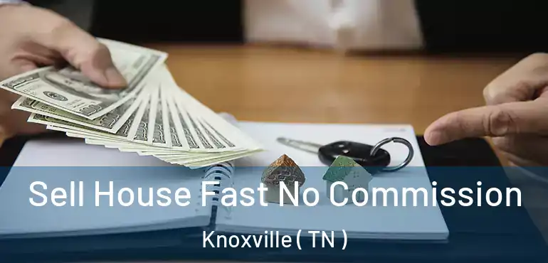  Sell House Fast No Commission Knoxville ( TN )