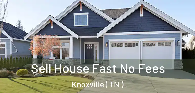  Sell House Fast No Fees Knoxville ( TN )