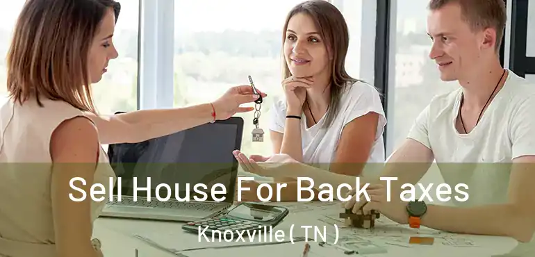  Sell House For Back Taxes Knoxville ( TN )
