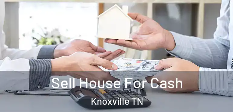  Sell House For Cash Knoxville TN