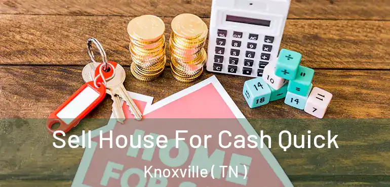  Sell House For Cash Quick Knoxville ( TN )