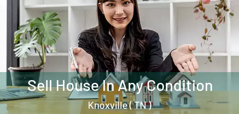  Sell House In Any Condition Knoxville ( TN )