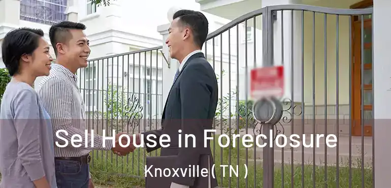  Sell House in Foreclosure Knoxville ( TN )