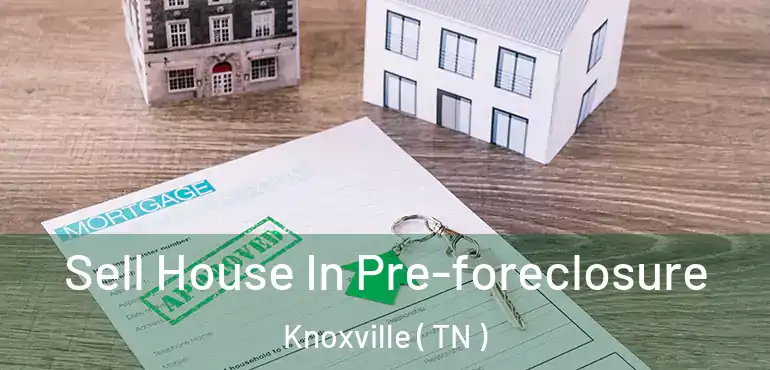  Sell House In Pre-foreclosure Knoxville ( TN )