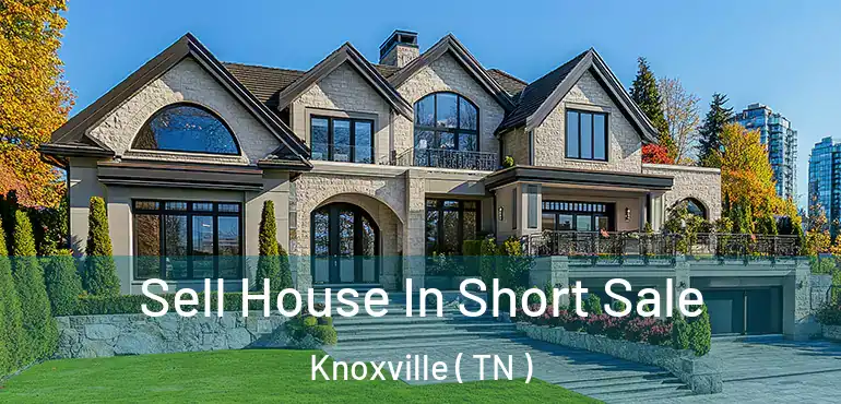  Sell House In Short Sale Knoxville ( TN )