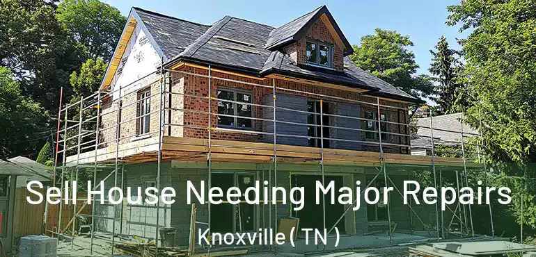  Sell House Needing Major Repairs Knoxville ( TN )