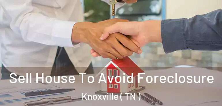  Sell House To Avoid Foreclosure Knoxville ( TN )