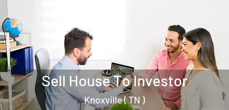 Sell House To Investor Knoxville ( TN )