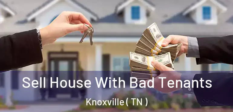  Sell House With Bad Tenants Knoxville ( TN )