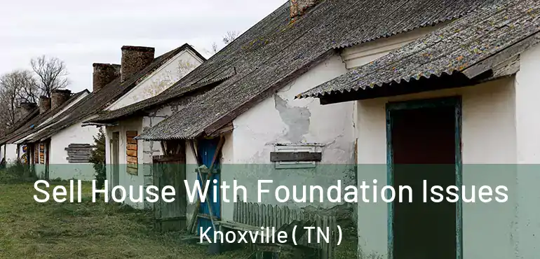  Sell House With Foundation Issues Knoxville ( TN )