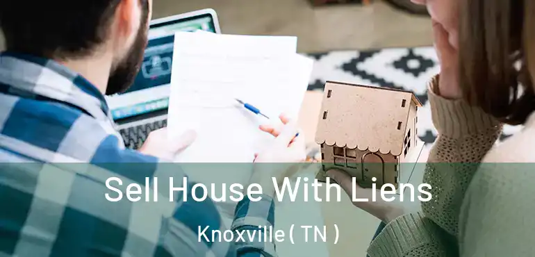  Sell House With Liens Knoxville ( TN )