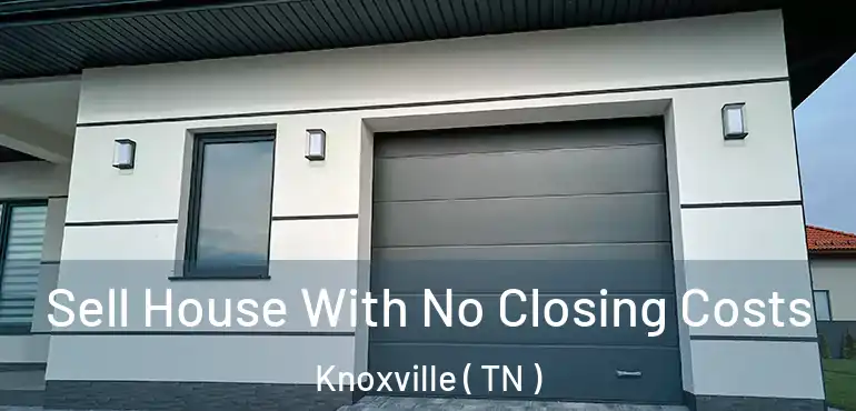  Sell House With No Closing Costs Knoxville ( TN )