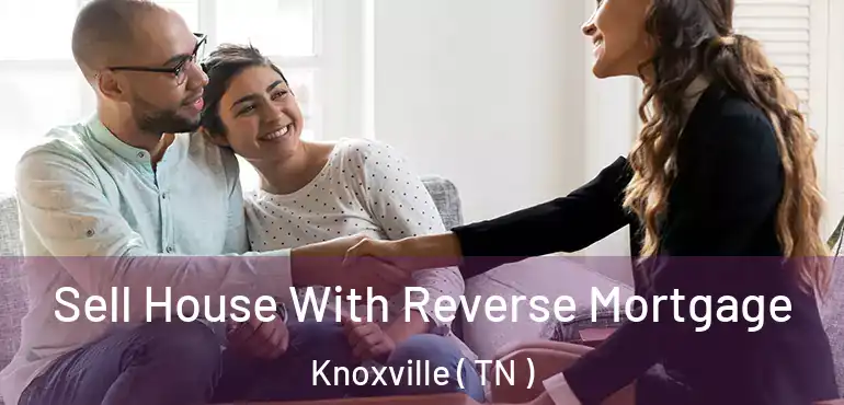  Sell House With Reverse Mortgage Knoxville ( TN )