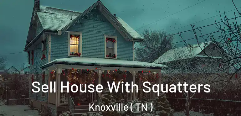 Sell House With Squatters Knoxville ( TN )