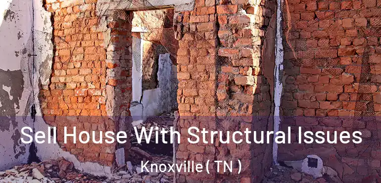 Sell House With Structural Issues Knoxville ( TN )