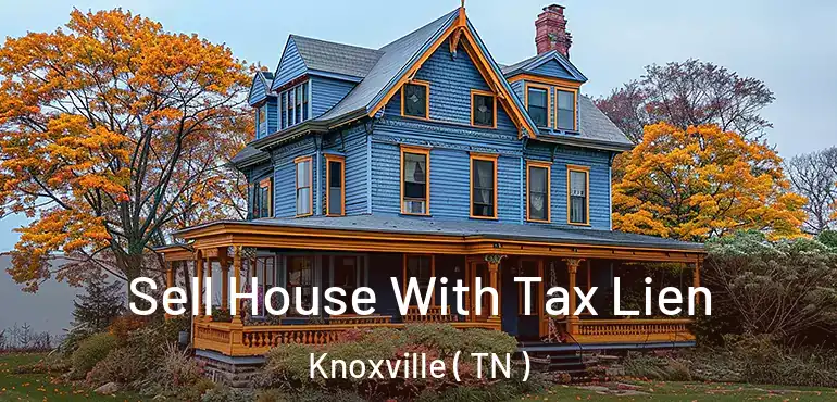  Sell House With Tax Lien Knoxville ( TN )