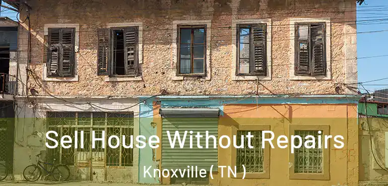  Sell House Without Repairs Knoxville ( TN )