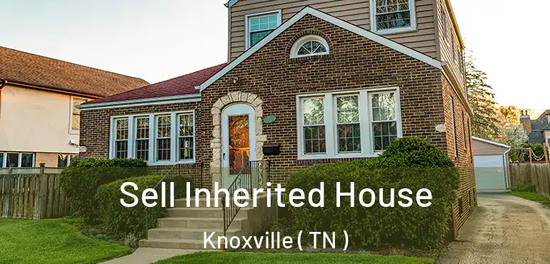  Sell Inherited House Knoxville ( TN )
