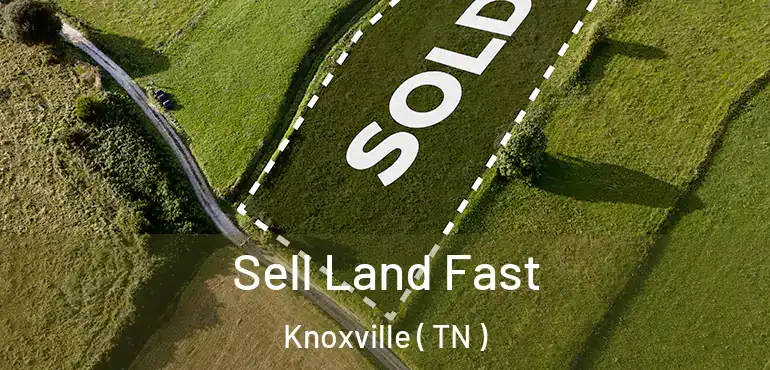  Sell Land Fast Knoxville ( TN )