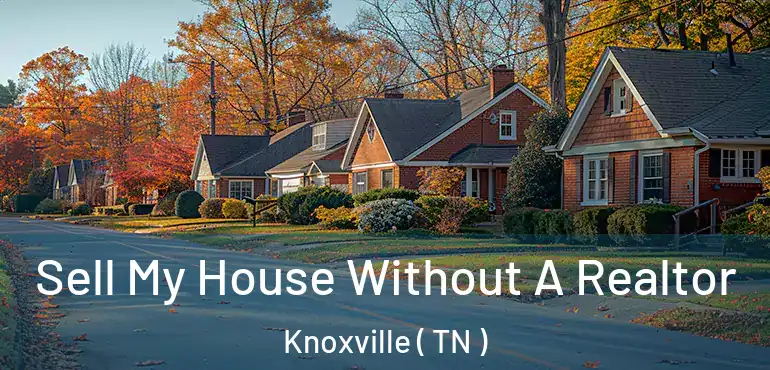  Sell My House Without A Realtor Knoxville ( TN )