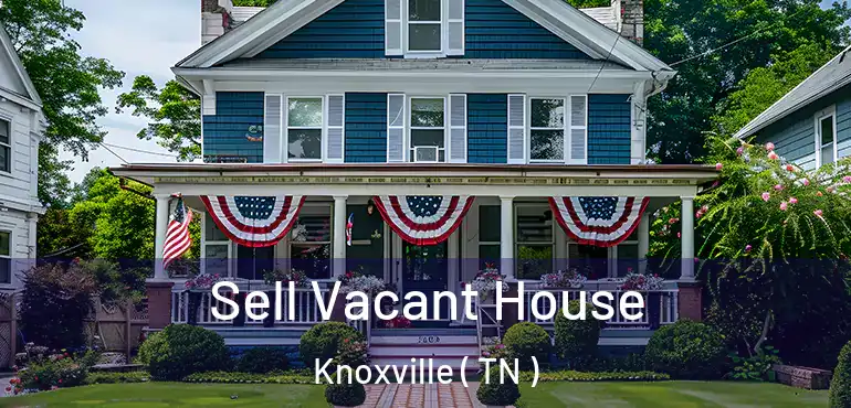  Sell Vacant House Knoxville ( TN )