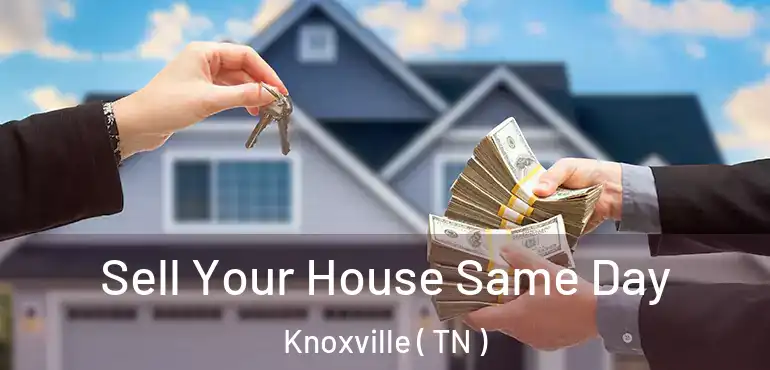 Sell Your House Same Day Knoxville ( TN )