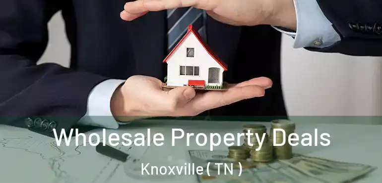  Wholesale Property Deals Knoxville ( TN )