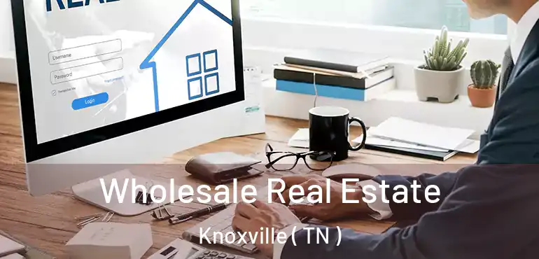  Wholesale Real Estate Knoxville ( TN )